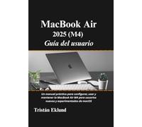 MacBook Air 2025 (M4) Guía del usuario: Un manual práctico para configurar, usar y mantener la MacBook Air M4 para usuarios nuevos y experimentados de macOS