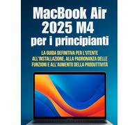 MacBook Air 2025 M4 per i principianti: La guida definitiva per l'utente all'installazione, alla padronanza delle funzioni e all'aumento della produttività