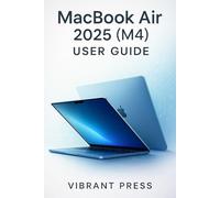 MacBook Air 2025 (M4) User Guide: A Beginner’s Guide for Seniors, Creatives, and First-Time Apple Users
