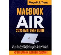 MacBook Air 2025 M4 User Guide: All-in-One Simplified Reference for Getting Started, Personalizing, and Optimizing Your Device with Ease