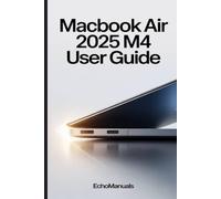 MacBook Air 2025 M4 User Guide: An Easy Manual to Performance, Features, and Optimization on macOS Sequoia