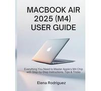 MacBook Air 2025 (M4) User Guide: Everything You Need to Master Apple's M4 Chip with Step-by-Step Instructions, Tips & Tricks