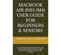 MACBOOK AIR 2025 (M4) USER GUIDE FOR BEGINNERS & SENIORS: The Complete Practical Manual With Tips And Tricks To Setting Up & Mastering Your Macos Features & Fix Common Problems With Confidence