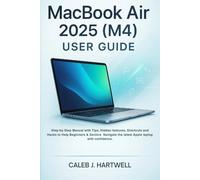 MacBook Air 2025 (M4) User guide: Step-by-Step Manual with Tips, Hidden features, Shortcuts and Hacks to Help Beginners & Seniors Navigate the latest ... J. Hartwell's Complete User Guide Collection)