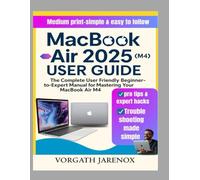 MacBook Air 2025 (M4) User Guide: The Complete User Friendly Beginner-to-Expert Manual for Mastering Your MacBook Air M4