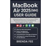 MacBook Air 2025 (M4) User Guide: Unleashing Maximum Performance While Boosting Productivity and Mastering Every Aspect of Your Laptop