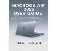 MACBOOK AIR 2025 USER GUIDE: TIPS, TRICKS & SHORTCUTS TO UNLOCK THE FULL POTENTIAL OF YOUR M4 DEVICE WITH MACOS 15 (The Everyday Guide Series - No Jargon. Just Know-How.)