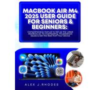 MACBOOK AIR M4 2025 USER GUIDE FOR SENIORS & BEGINNERS: comprehensive manual to Set Up the Latest MacBook Air, Fix Overheating, Troubleshoot Issues & Get the Best from Your Device