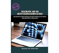 MACBOOK AIR M4 BENUTZERHANDBUCH 2025: Eine Schritt-für-Schritt-Anleitung für Nicht-Techniker, um Ihr Gerät in Rekordzeit sicher zu beherrschen