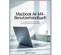 MacBook Air M4 - Benutzerhandbuch: Der komplette Leitfaden für Einrichtung, Nutzung und Pflege Ihres MacBook Air M4