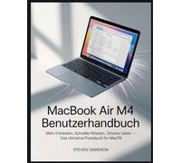 MacBook Air M4 Benutzerhandbuch: Mehr entdecken, schneller arbeiten, smarter leben - Das ultimative Praxisbuch für macOS