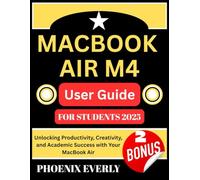 MacBook Air M4 Mastery User Guide for Students 2025: Unlocking Productivity, Creativity, and Academic Success with Your MacBook Air