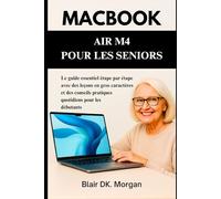 MACBOOK AIR M4 POUR LES SENIORS: Le guide essentiel étape par étape avec des leçons en gros caractères et des conseils pratiques quotidiens pour les débutants