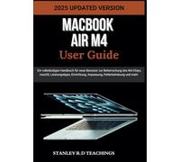 MACBOOK AIR M4 USER GUIDE 2025: Ein vollständiges Handbuch für neue Benutzer zur Beherrschung des M4-Chips, macOS, Leistungstipps, Einrichtung, Anpassung, Fehlerbehebung und mehr (APPLE MASTERY)