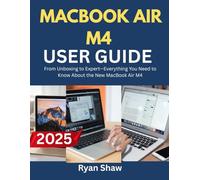 MacBook Air M4 User Guide 2025: Your Step-by-Step Manual to Mastering the M4-Powered MacBook Air-Fast, Easy, and Like a Pro