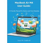 MACBOOK AIR M4 USER GUIDE:: A Friendly Manual for Seniors & Tech Newbies