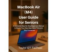 MacBook Air (M4) User Guide for Seniors: The Complete Step-by-Step Beginners Manual to Master Your New Mac, Save Time, and Stay Connected