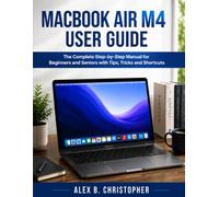 MACBOOK AIR M4 USER GUIDE: The Complete Step-by-Step Manual for Beginners and Seniors with Tips, Tricks and Shortcuts