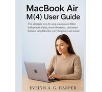 MacBook Air (M4) User Guide: The ultimate step-by-step companion filled with practical tips, secret shortcuts, and smart features simplified for every beginner and senior