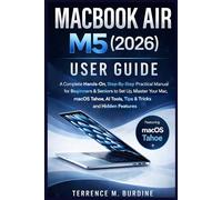 MACBOOK AIR M5 (2026) USER GUIDE: A Complete Hands-On Step-By-Step Practical Manual For Beginners & Seniors To Set Up, Master Your Mac, Macos Tahoe, AI Tools, Tips & Tricks And Hidden Features