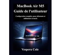 MacBook Air M5 Guide de l'utilisateur: Configuration complète, pour débutants et utilisateurs avancés