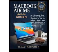 MacBook Air M5 Guide for Seniors: An Illustrated Step-by-Step Handbook for Beginners to Set Up macOS Tahoe, Use Apple Intelligence, & Discover Hidden Features (I. Rancher Senior Tech Tool)