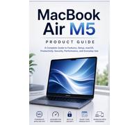 MacBook Air M5 Product Guide: A Complete Guide to Features, Setup, macOS, Productivity, Security, Performance, and Everyday Use