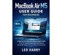 MacBook Air M5 User Guide for Beginners: A Step-by-Step Manual to Master Apple’s 2026 13” & 15” Laptop, Explore M5 Chip Features, and macOS Sequoia ... Productivity (AI and Gadgets Review Updates)