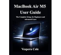 MacBook Air M5 User Guide: The Complete Setup, for Beginners and Advanced Users