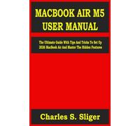 MACBOOK AIR M5 USER MANUAL: The Ultimate Guide With Tips And Tricks To Set Up 2026 MacBook Air And Master The Hidden Features