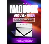MacBook Air User Guide For Beginners 2026: The Essential Senior-Friendly Manual To Master the M4 Chip, Airdrop, FaceTime, and Security in 30 Simple Steps.