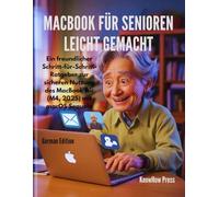 MacBook für Senioren leicht gemacht: Ein freundlicher Schritt-für-Schritt-Ratgeber zur sicheren Nutzung des MacBook Air (M4, 2025) mit macOS Sequoia (THE USER GUIDE BOOK SERIES)