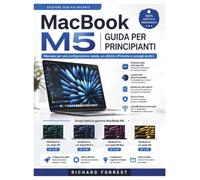 MacBook M5 Guida per principianti: Manuale per una configurazione rapida, un utilizzo efficiente e consigli pratici. (The Forrest Digitech Collection)