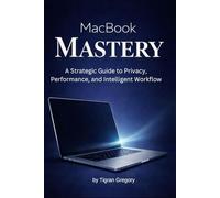 MacBook Mastery: A Strategic Guide to Privacy, Performance, and Intelligent Workflow (Mastering Digital Systems)