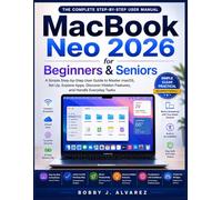 MacBook Neo 2026 for Beginners & Seniors: A Simple Step-by-Step User Guide to Master macOS, Set Up, Explore Apps, Discover Hidden Features, and Handle Everyday Tasks