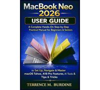 MACBOOK NEO 2026 USER GUIDE: A Complete Hands-On Step-by-Step Practical Manual for Beginners & Seniors to Set Up, Navigate & Master macOS Tahoe, A18 Pro Features, AI Tools & Tips & Tricks