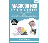 MACBOOK NEO (2026) USER GUIDE FOR BEGINNERS & SENIORS: Master macOS Fast-Even If You’re Overwhelmed, Switching from Windows, or Not Tech-Savvy (Illustrated Tutorials & Time-Saving Tips)