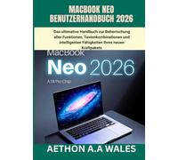 MACBOOK NEO BENUTZERHANDBUCH 2026: Das ultimative Handbuch zur Beherrschung aller Funktionen, Tastenkombinationen und intelligenten Fähigkeiten Ihres neuen Kraftpakets