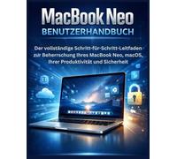 MacBook Neo Benutzerhandbuch: Der vollständige Schritt-für-Schritt-Leitfaden zur Beherrschung Ihres MacBook Neo, macOS, Ihrer Produktivität und Sicherheit