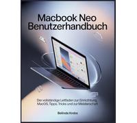MacBook Neo Benutzerhandbuch: Eine anfängerfreundliche Schritt-für-Schritt-Anleitung zur Einrichtung, Mac OS-Navigation, Tipps, Tricks, Fehlerbehebung und zur einfachen Beherrschung Ihres MacBook Neo.