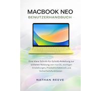 MACBOOK NEO BENUTZERHANDBUCH: Eine klare Schritt-für-Schritt-Anleitung zur sicheren Nutzung von macOS, wichtigen Einstellungen, Produktivitätstools und Sicherheitsfunktionen
