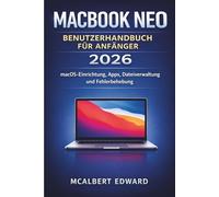 MACBOOK NEO BENUTZERHANDBUCH FÜR ANFÄNGER 2026: macOS Einrichtung, Apps, Dateiverwaltung und Fehlerbehebung