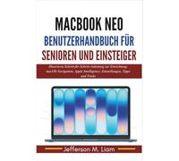 MacBook Neo Benutzerhandbuch für Senioren und Einsteiger: Illustrierte Schritt-für-Schritt-Anleitung zur Einrichtung, macOS-Navigation, Apple Intelligence, Einstellungen, Tipps und Tricks