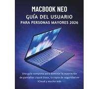 MacBook Neo Guía Del Usuario Para Personas Mayores 2026: Una guía completa para dominar la reparación de pantallas Liquid Glass, la copia de seguridad en iCloud y mucho más