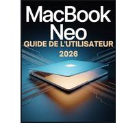 MacBook Neo Guide de l'utilisateur 2026: Du novice à l'utilisateur expert : exploitez l'IA embarquée, un écran exceptionnel et une intégration parfaite pour des résultats optimaux.