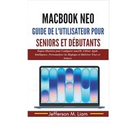 MacBook Neo Guide de l'Utilisateur pour Seniors et Débutants: Étapes Illustrées pour Configurer macOS, Utiliser Apple Intelligence, Personnaliser les Réglages et Maîtriser Trucs et Astuces
