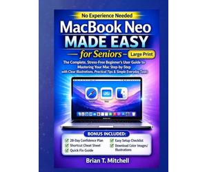 MacBook Neo Made Easy for Seniors: The Complete, Stress-Free Beginner’s User Guide to Mastering Your Mac Step-by-Step with Clear Illustrations, Practical Tips & Simple Everyday Tasks