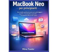 MacBook Neo per principianti: Una semplice guida passo passo per padroneggiare macOS, le funzionalità essenziali e le competenze Mac di tutti i giorni