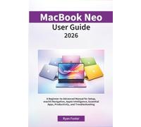 MacBook Neo User Guide 2026: A Beginner-to-Advanced Manual for Setup, macOS Navigation,Apple Intelligence,Essential Apps, Productivity, and Troubleshooting
