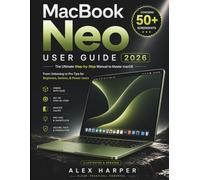 MacBook Neo User Guide 2026: The Ultimate Step-by-Step Manual to Master macOS From Unboxing to Pro Tips for Beginners, Seniors, & Power Users (Illustrated & Updated)